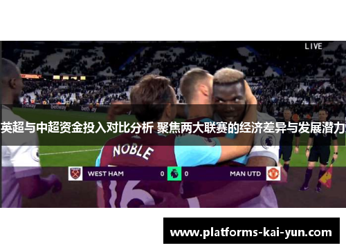 英超与中超资金投入对比分析 聚焦两大联赛的经济差异与发展潜力 英超与中超资金投入对比分析 聚焦两大联赛的经济差异与发展潜力
