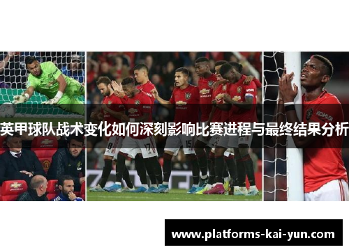 英甲球队战术变化如何深刻影响比赛进程与最终结果分析 英甲球队战术变化如何深刻影响比赛进程与最终结果分析