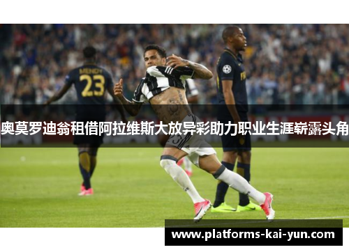 奥莫罗迪翁租借阿拉维斯大放异彩助力职业生涯崭露头角