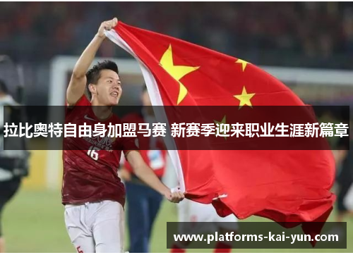 拉比奥特自由身加盟马赛 新赛季迎来职业生涯新篇章